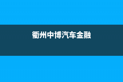 衢州市中博ZONBO壁挂炉全国服务电话(衢州中博汽车金融)