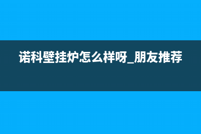 淮南诺科ROC壁挂炉客服电话24小时(诺科壁挂炉怎么样呀 朋友推荐)