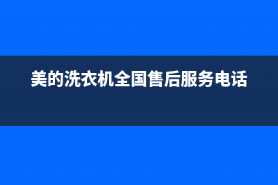 美的洗衣机全国服务热线电话售后24小时400电话多少(美的洗衣机全国售后服务电话)