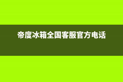 帝度冰箱售后电话多少已更新(厂家热线)(帝度冰箱全国客服官方电话)