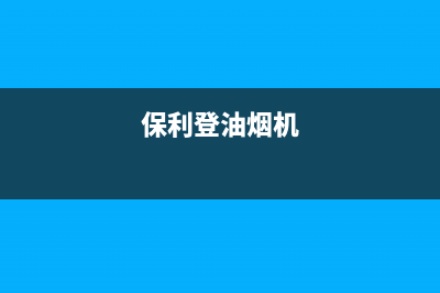 保利泰油烟机售后服务电话号2023已更新(网点/电话)(保利登油烟机)