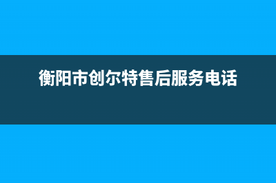 衡阳市区创尔特(Chant)壁挂炉维修电话24小时(衡阳市创尔特售后服务电话)