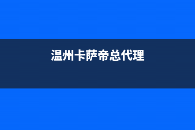 温州卡萨帝(Casarte)壁挂炉全国售后服务电话(温州卡萨帝总代理)