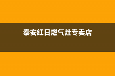 泰安红日燃气灶售后服务维修电话2023已更新(厂家/更新)(泰安红日燃气灶专卖店)