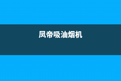 锵帝金牌油烟机服务热线(今日(凤帝吸油烟机)