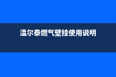 乐山温尔泰壁挂炉售后服务热线(温尔泰燃气壁挂使用说明)