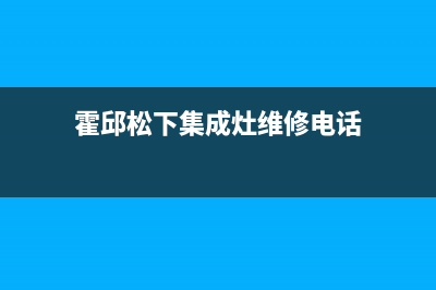 霍邱松下集成灶维修中心(霍邱松下集成灶维修电话)