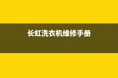 长虹洗衣机人工服务热线全国统一400服务电话(长虹洗衣机维修手册)