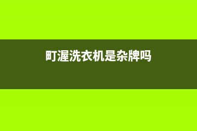 町渥洗衣机售后维修服务24小时报修电话售后客服维修服务(町渥洗衣机是杂牌吗)