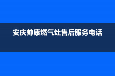 安庆市帅丰燃气灶维修售后电话2023已更新(今日(安庆帅康燃气灶售后服务电话)