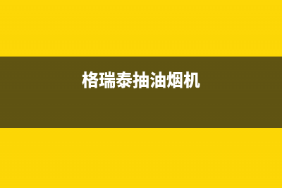 格瑞泰油烟机服务电话2023已更新(今日(格瑞泰抽油烟机)