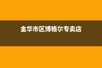 金华市区博格尔壁挂炉客服电话(金华市区博格尔专卖店)