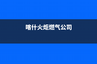 喀什市火王燃气灶售后电话24小时2023已更新(厂家400)(喀什火炬燃气公司)