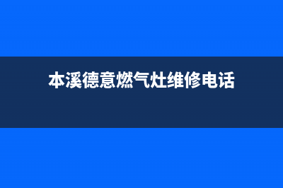 本溪德意燃气灶400服务电话2023已更新(厂家/更新)(本溪德意燃气灶维修电话)