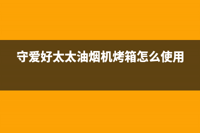 守爱好太太油烟机售后电话是多少2023已更新(400)(守爱好太太油烟机烤箱怎么使用)