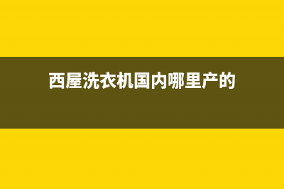 西屋洗衣机24小时人工服务统一售后维修登记(西屋洗衣机国内哪里产的)