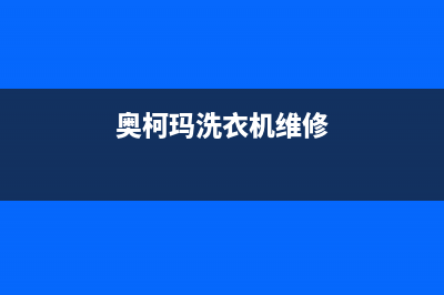 澳柯玛洗衣机维修服务电话24小时服务热线(奥柯玛洗衣机维修)