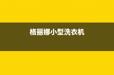 格骊美翟洗衣机400服务电话统一24小时维修电话(格丽娜小型洗衣机)