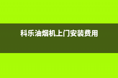 科乐油烟机上门服务电话2023已更新(400/联保)(科乐油烟机上门安装费用)