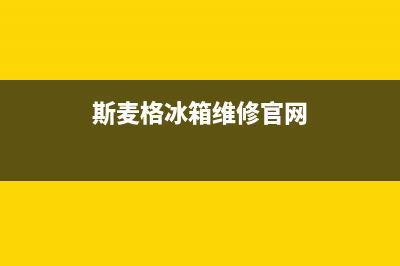 斯麦格冰箱维修电话号码已更新(斯麦格冰箱维修官网)