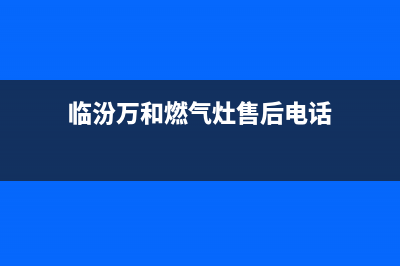 临汾万和灶具全国统一服务热线2023已更新(400)(临汾万和燃气灶售后电话)