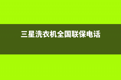 三星洗衣机全国统一服务热线全国统一厂家售后400(三星洗衣机全国联保电话)