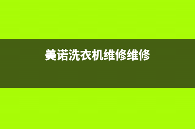 美诺洗衣机维修服务电话全国统一24小时厂家电话(美诺洗衣机维修维修)