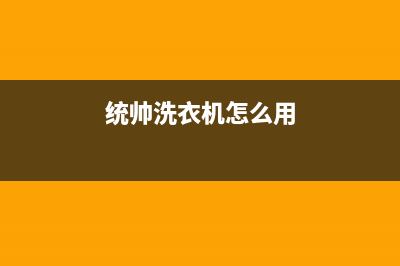 统帅洗衣机24小时服务电话全国统一厂家售后客服(统帅洗衣机怎么用)