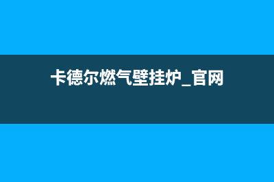 兰州市卡德尔壁挂炉服务24小时热线(卡德尔燃气壁挂炉 官网)