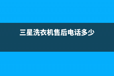 三星洗衣机售后电话 客服电话售后网点电话咨询(三星洗衣机售后电话多少)