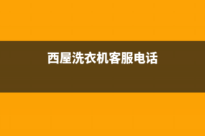 西屋洗衣机客服电话号码统一400维修(西屋洗衣机客服电话)