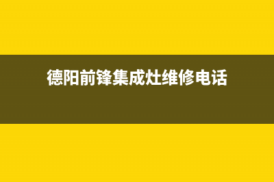 德阳前锋集成灶全国服务电话2023已更新(厂家/更新)(德阳前锋集成灶维修电话)