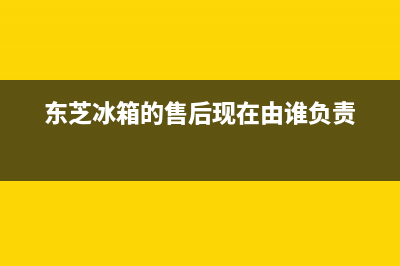 东芝冰箱售后维修点查询已更新[服务热线](东芝冰箱的售后现在由谁负责)