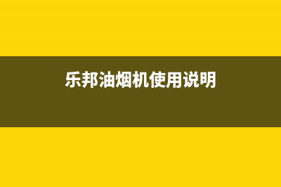 乐邦（LB）油烟机客服电话(今日(乐邦油烟机使用说明)