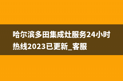 哈尔滨多田集成灶服务24小时热线2023已更新[客服