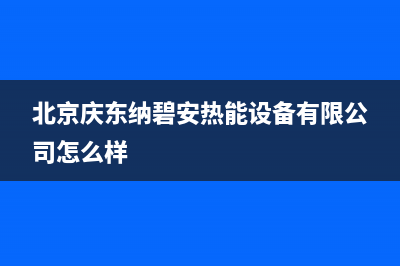 南京市庆东纳碧安(KDNAVIEN)壁挂炉客服电话(北京庆东纳碧安热能设备有限公司怎么样)