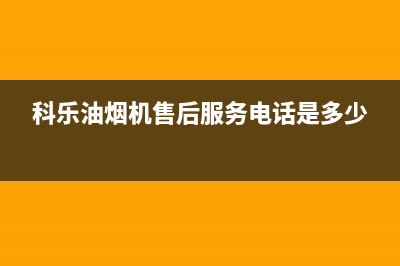 科乐油烟机售后服务中心2023已更新(400/联保)(科乐油烟机售后服务电话是多少)