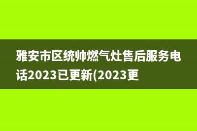 雅安市区统帅燃气灶售后服务电话2023已更新(2023更新)