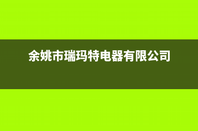 余姚市区瑞馬壁挂炉全国服务电话(余姚市瑞玛特电器有限公司)