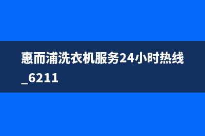 惠而浦洗衣机服务中心全国统一厂家24小时400服务中心(惠而浦洗衣机服务24小时热线 6211)