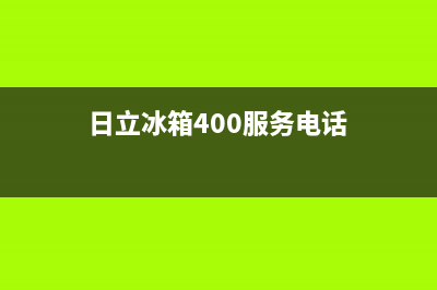 日立冰箱售后服务电话2023已更新(每日(日立冰箱400服务电话)