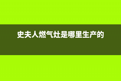 史夫人（SHIFUREN）油烟机24小时服务热线2023已更新(400)(史夫人燃气灶是哪里生产的)