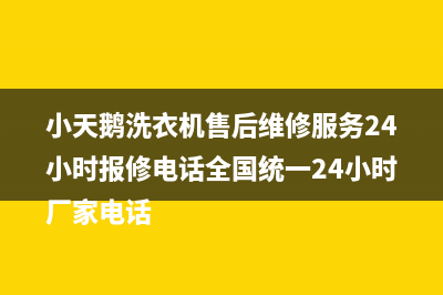 小天鹅洗衣机售后维修服务24小时报修电话全国统一24小时厂家电话