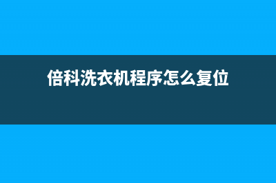 倍科洗衣机服务24小时热线网点24小时服务电话(倍科洗衣机程序怎么复位)