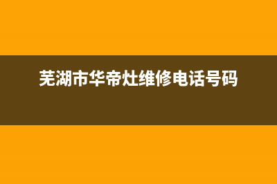 巢湖市区华帝灶具维修中心电话2023已更新(全国联保)(芜湖市华帝灶维修电话号码)