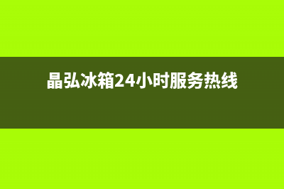 晶弘冰箱24小时服务热线已更新(400)(晶弘冰箱24小时服务热线)