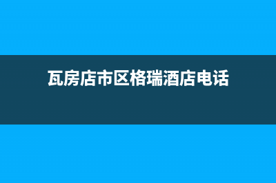 瓦房店市区格瑞泰壁挂炉客服电话24小时(瓦房店市区格瑞酒店电话)