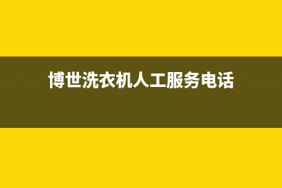 博世洗衣机人工服务热线统一服务预约(博世洗衣机人工服务电话)