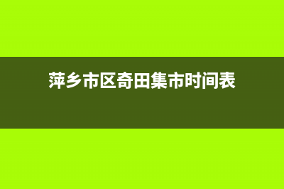 萍乡市区奇田集成灶全国服务电话2023已更新(400/联保)(萍乡市区奇田集市时间表)