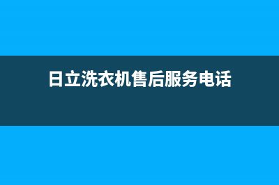 日立洗衣机售后维修服务24小时报修电话售后客服务部电话(日立洗衣机售后服务电话)